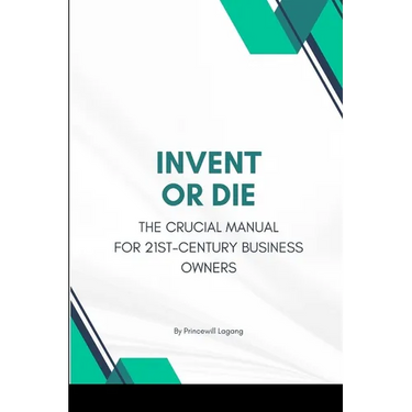 Invent or Die: The Crucial Manual for 21st-Century Business Owners