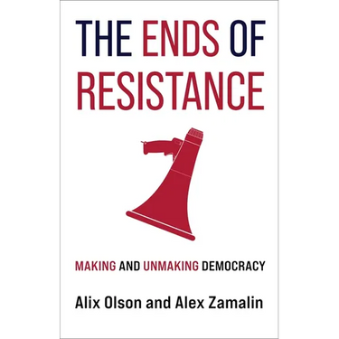 The Ends of Resistance: Making and Unmaking Democracy
