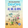 Accelerated DevOps with AI, ML & RPA: Non-Programmer's Guide to AIOPS & MLOPS