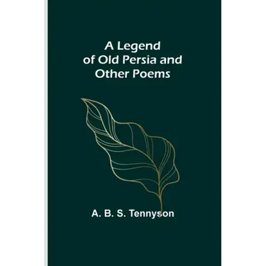 A Legend of Old Persia and Other Poems