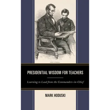 Presidential Wisdom for Teachers: Learning to Lead from the Commanders-in-Chief