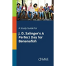 A Study Guide for J. D. Salinger's A Perfect Day for Bananafish