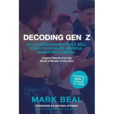 Decoding Gen Z: 101 Lessons Generation Z Will Teach Corporate America, Marketers & Media