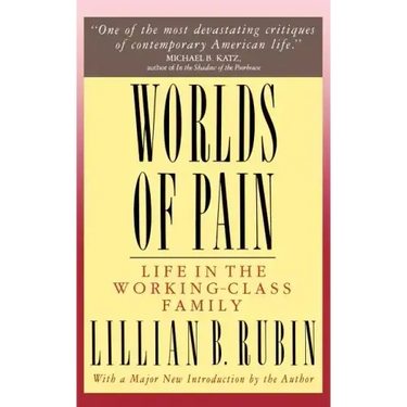 Worlds of Pain: Life in the Working-Class Family