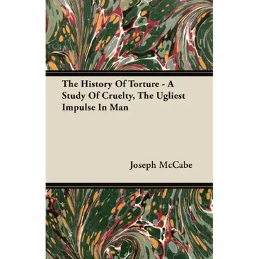 The History Of Torture - A Study Of Cruelty, The Ugliest Impulse In Man