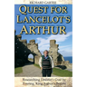 Quest for Lancelot's Arthur: Researching Lancelot's Grail by Touring King Arthur's Britain