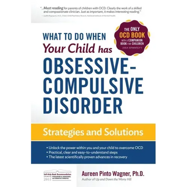 What to do when your Child has Obsessive-Compulsive Disorder: Strategies and Solutions