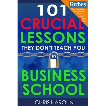 101 Crucial Lessons They Don't Teach You in Business School