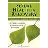 Sexual Health in Recovery: A Professional Counselor's Manual