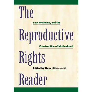 The Reproductive Rights Reader: Law, Medicine, and the Construction of Motherhood