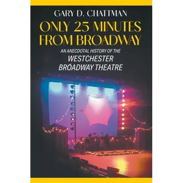 Only 25 Minutes from Broadway: An Anecdotal History of the Westchester Broadway Theatre