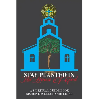Stay Planted in the House of God: A Spiritual Guide Book