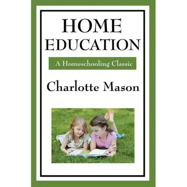 Home Education: Volume I of Charlotte Mason's Homeschooling Series