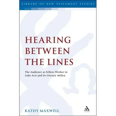 Hearing Between the Lines: The Audience as Fellow-Worker in Luke-Acts and its Literary Milieu