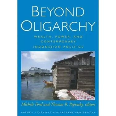 Beyond Oligarchy: Wealth, Power, and Contemporary Indonesian Politics