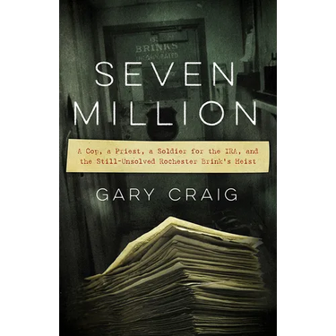 Seven Million: A Cop, a Priest, a Soldier for the Ira, and the Still-Unsolved Rochester Brink's Heist