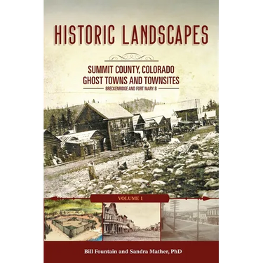 Historic Landscapes Summit County, Colorado, Ghost Towns and Townsites Volume 1: Breckenridge and Fort Mary B