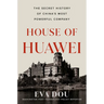 House of Huawei: The Secret History of China's Most Powerful Company