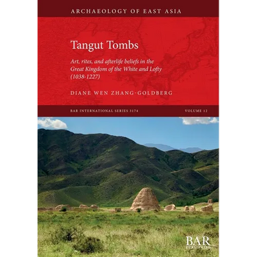Tangut Tombs: Art, rites, and afterlife beliefs in the Great Kingdom of the White and Lofty (1038-1227)