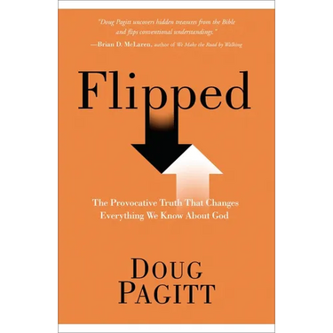 Flipped: The Provocative Truth That Changes Everything We Know About God