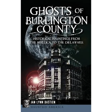Ghosts of Burlington County: Historical Hauntings from the Mullica to the Delaware