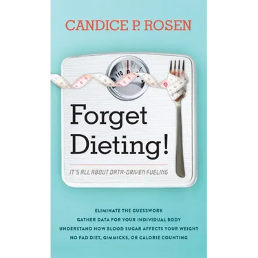 Forget Dieting!: It's All about Data-Driven Fueling