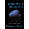 Windows 11 Users Guide: A Quick Reference Guide to the New Windows 11 Operating System