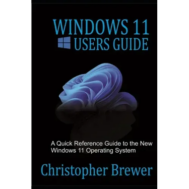 Windows 11 Users Guide: A Quick Reference Guide to the New Windows 11 Operating System
