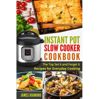 Instant Pot Slow Cooker Cookbook: The Top Set It and Forget It Recipes for Everyday Cooking