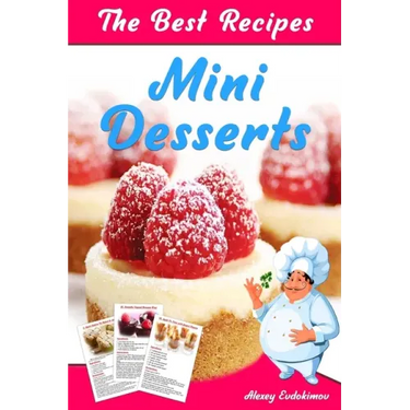The Best Mini Desserts Recipes: All Recipes with Color Pictures & Easy Instructions. Simple Cookbook with 40 Small and Very Delicious Chocolate, Fruit