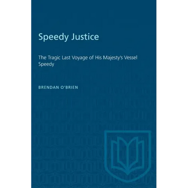 Speedy Justice: The Tragic Last Voyage of His Majesty's Vessel Speedy