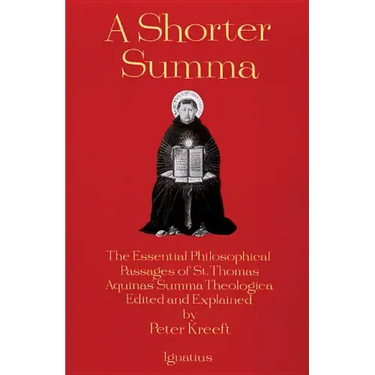 A Shorter Summa: The Essential Philosophical Passages of St. Thomas Aquinas' Summa Theologica Edited and Explained for Beginners