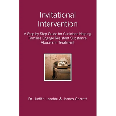 Invitational Intervention: A Step by Step Guide for Clinicians Helping Families Engage Resistant Substance Abuses in Treatment