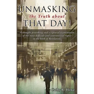 Unmasking the Truth about That Day!: A thought-provoking and scriptural examination of the most difficult and controversial topics in the book of Reve
