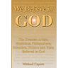 We Believe in God: The Greatest Artists, Musicians, Philosophers, Scientists, Writers and Poets Believed in God.