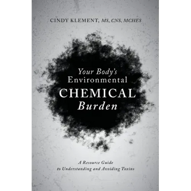 Your Body's Environmental Chemical Burden: A Resource Guide to Understanding and Avoiding Toxins