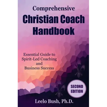 Comprehensive Christian Coach Handbook, Second Edition: Essential Guide to Spirit-Led Coaching and Business Success