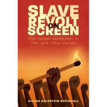 Slave Revolt on Screen: The Haitian Revolution in Film and Video Games