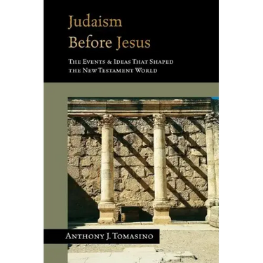 Judaism Before Jesus: The Ideas and Events That Shaped the New Testament World