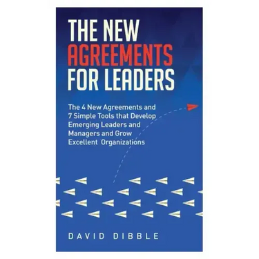 The New Agreements For Leaders: The 4 New Agreements and 7 Simple Tools that Develop Emerging Leaders and Managers and Grow Excellent Organizations