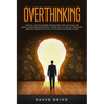 Overthinking: The Fast Cure for Women and Men Who Think Too Much and Want to Stop Procrastinating - Proven Tips to Turn Off Relentle