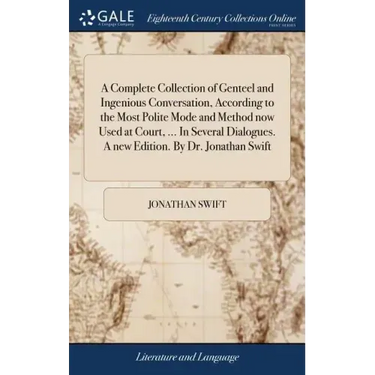 A Complete Collection of Genteel and Ingenious Conversation, According to the Most Polite Mode and Method now Used at Court, ... In Several Dialogues.