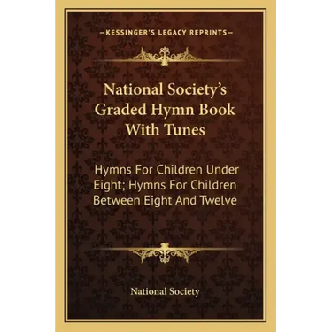 National Society's Graded Hymn Book with Tunes: Hymns for Children Under Eight; Hymns for Children Between Eight and Twelve