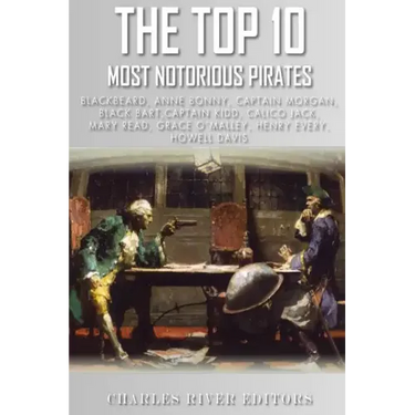 The Top 10 Most Notorious Pirates: Blackbeard, Captain Kidd, Captain Morgan, Grace O'Malley, Black Bart, Calico Jack, Anne Bonny, Mary Read, Henry Eve