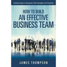 How to Build an Effective Business Team: Training People to Recognize Their Strengths and Potentials