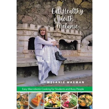 Eat Healthy with Melanie: Easy Macrobiotic Cooking for Students and Busy People