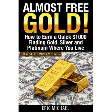 Almost Free Gold!: How to Earn a Quick $1000 Finding Gold, Silver and Platinum Where You Live