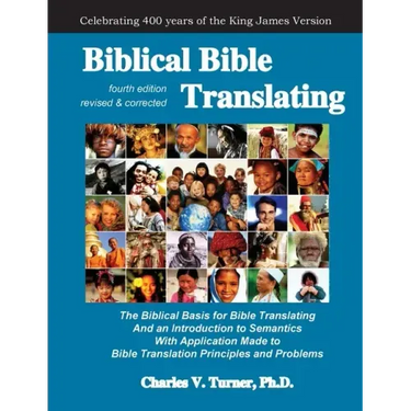 Biblical Bible Translating, 4th Edition: The Biblical Basis for Bible Translating