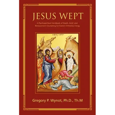 Jesus Wept: A Psychospiritual Handbook of Death, Grief, and Bereavement Counseling for Eastern Orthodox Clergy