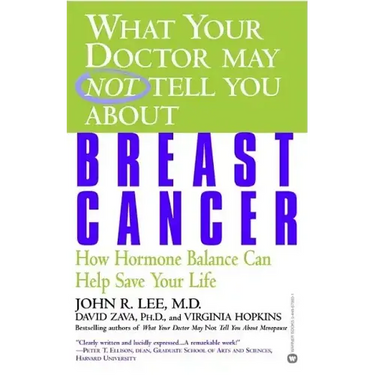 What Your Doctor May Not Tell You about Breast Cancer: How Hormone Balance Can Help Save Your Life
